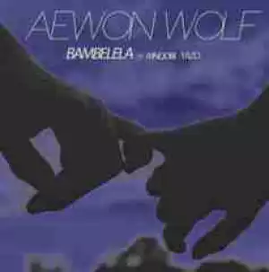 Aewon Wolf - Bambelela Ft. Mnqobi Yazo